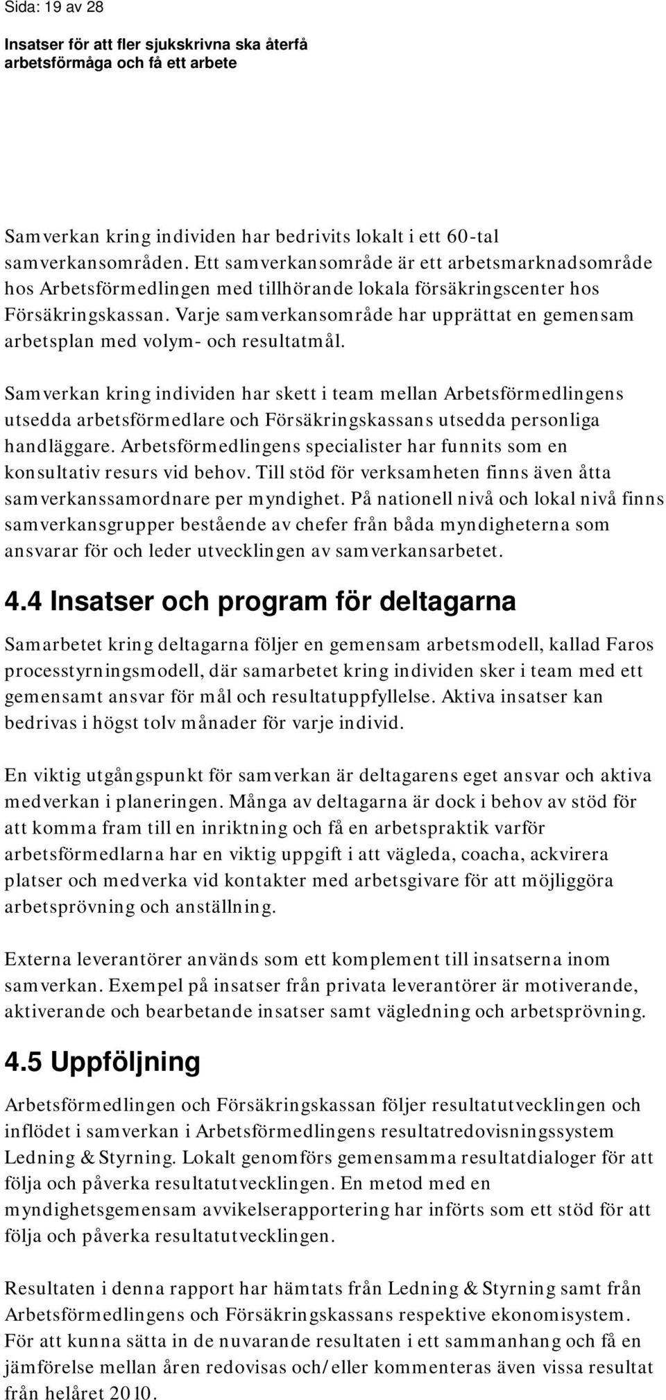 Varje samverkansområde har upprättat en gemensam arbetsplan med volym- och resultatmål.