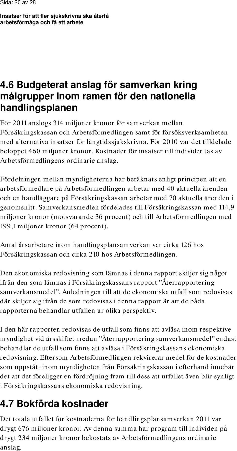 samt för försöksverksamheten med alternativa insatser för långtidssjukskrivna. För 2010 var det tilldelade beloppet 460 miljoner kronor.