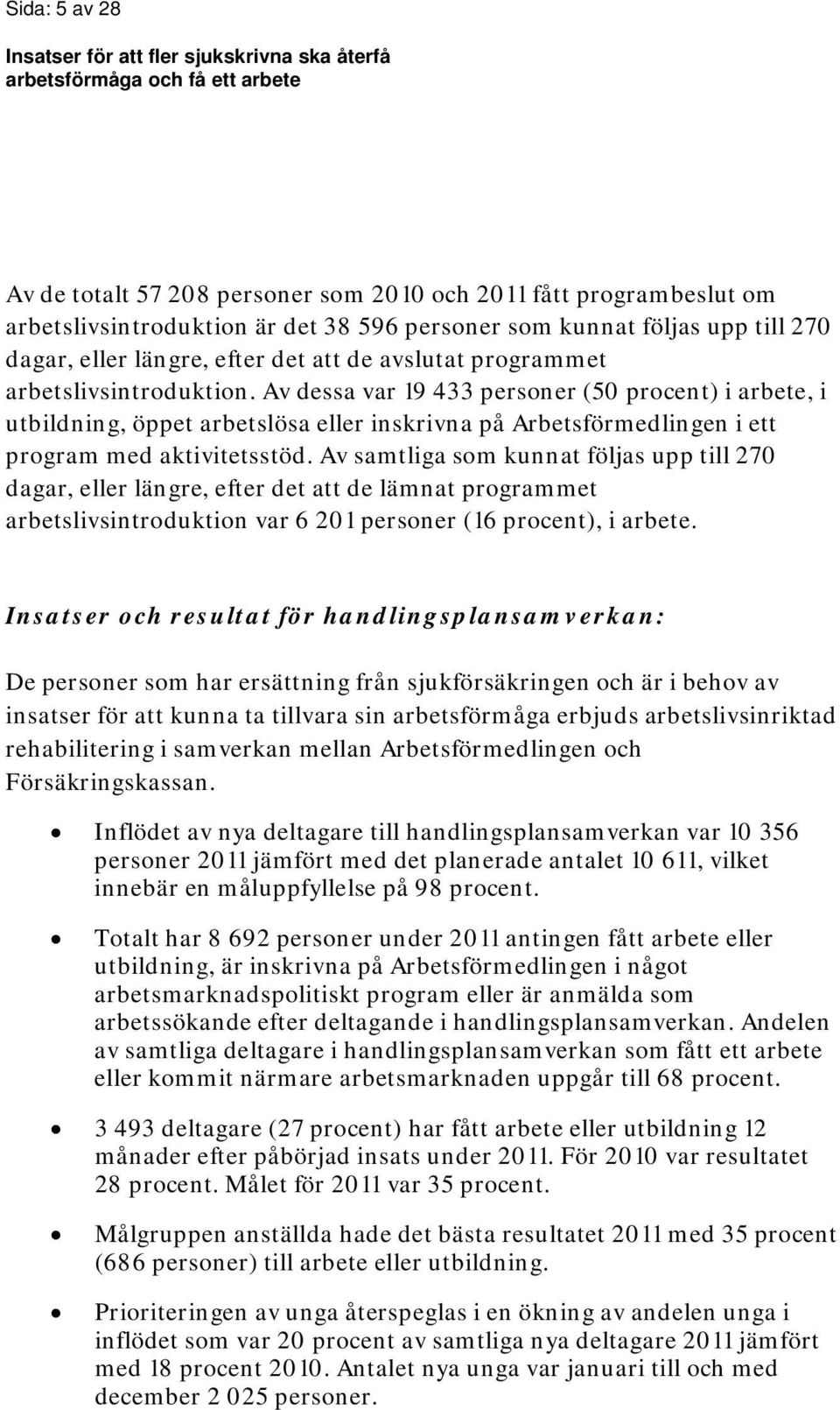 Av samtliga som kunnat följas upp till 270 dagar, eller längre, efter det att de lämnat programmet arbetslivsintroduktion var 6 201 personer (16 procent), i arbete.