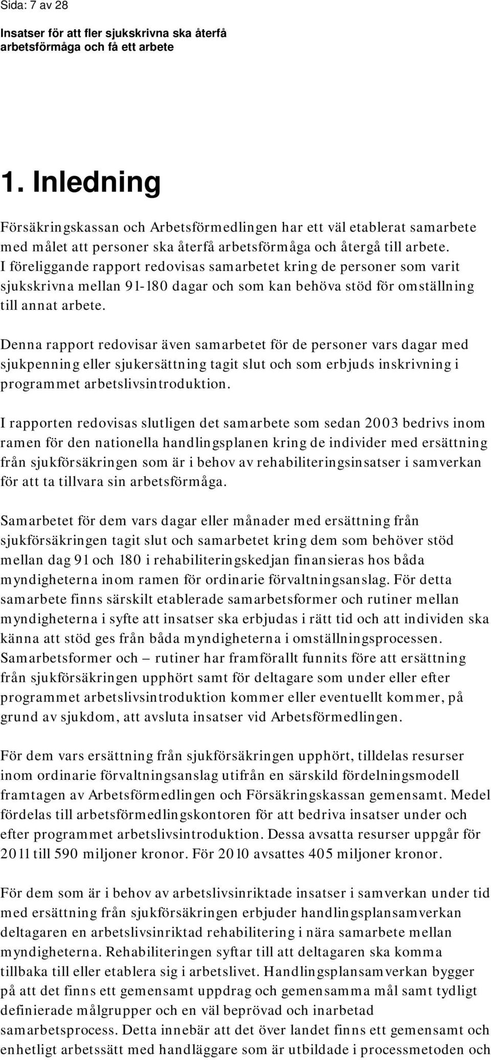 Denna rapport redovisar även samarbetet för de personer vars dagar med sjukpenning eller sjukersättning tagit slut och som erbjuds inskrivning i programmet arbetslivsintroduktion.