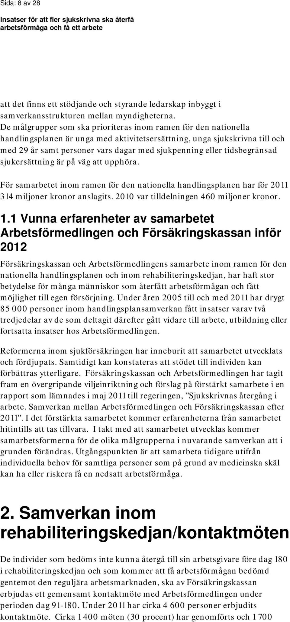 tidsbegränsad sjukersättning är på väg att upphöra. För samarbetet inom ramen för den nationella handlingsplanen har för 2011 314 miljoner kronor anslagits. 2010 var tilldelningen 460 miljoner kronor.