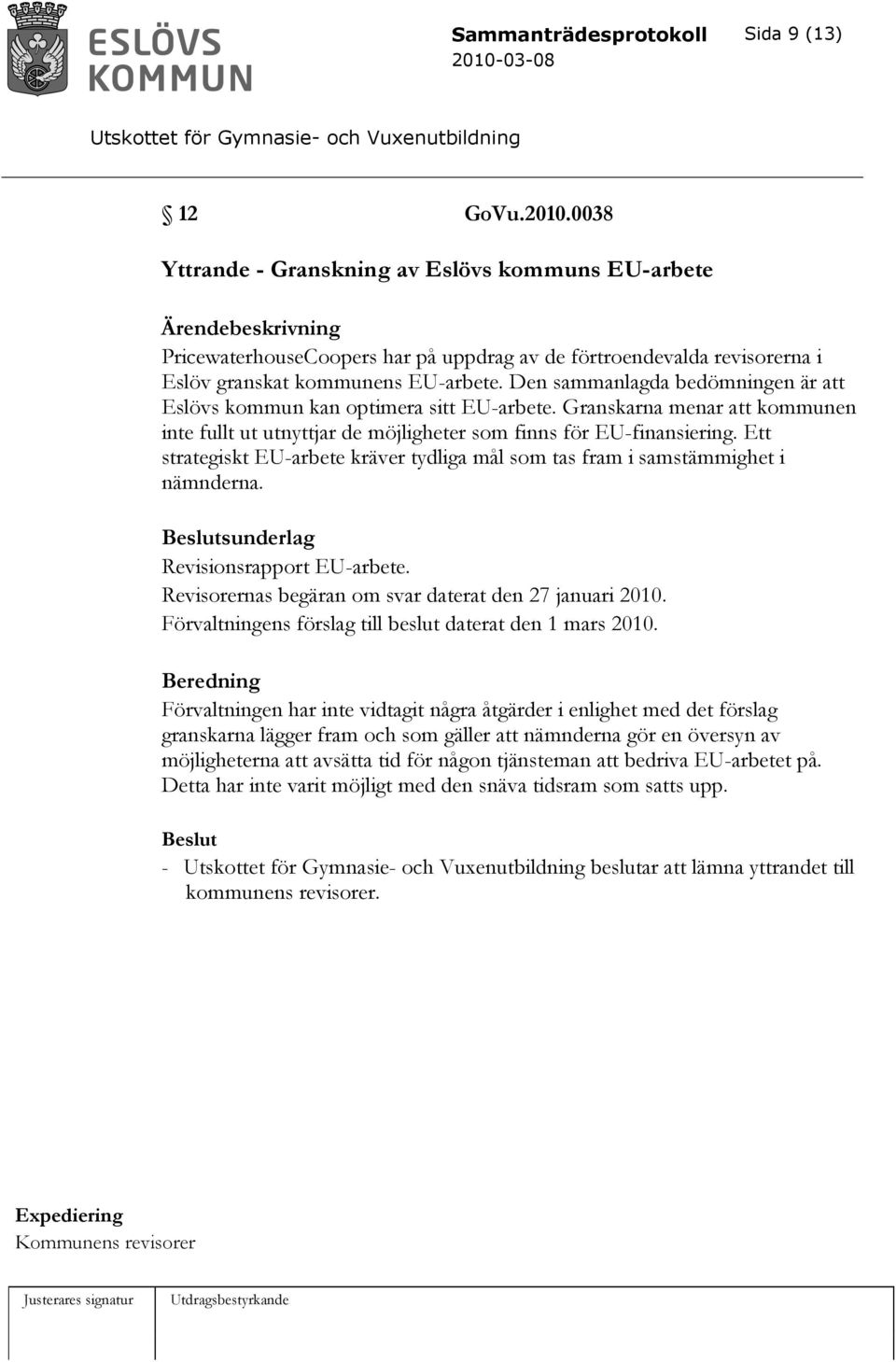 Ett strategiskt EU-arbete kräver tydliga mål som tas fram i samstämmighet i nämnderna. Beslutsunderlag Revisionsrapport EU-arbete. Revisorernas begäran om svar daterat den 27 januari 2010.