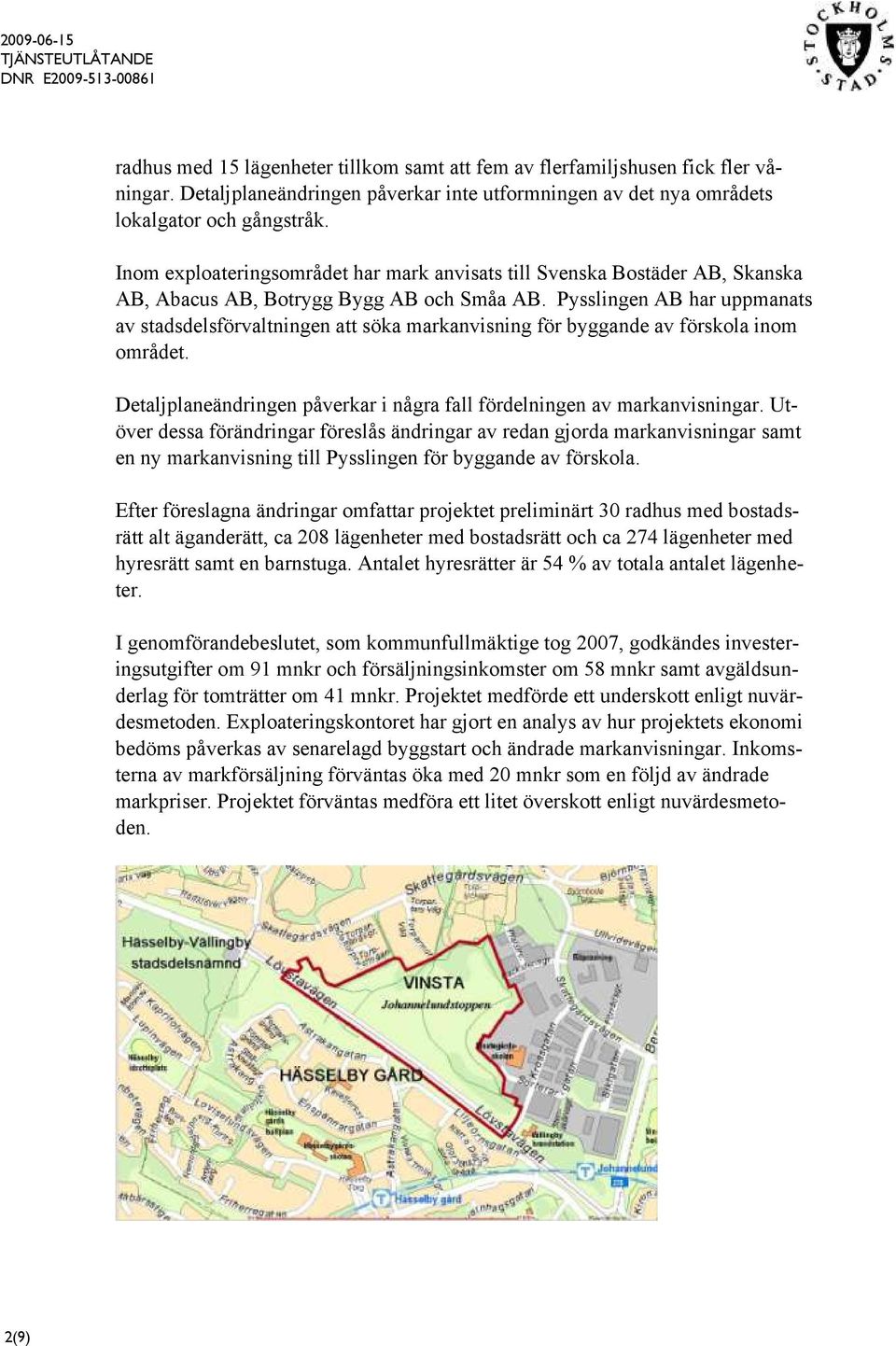 Pysslingen AB har uppmanats av stadsdelsförvaltningen att söka markanvisning för byggande av förskola inom området. Detaljplaneändringen påverkar i några fall fördelningen av markanvisningar.