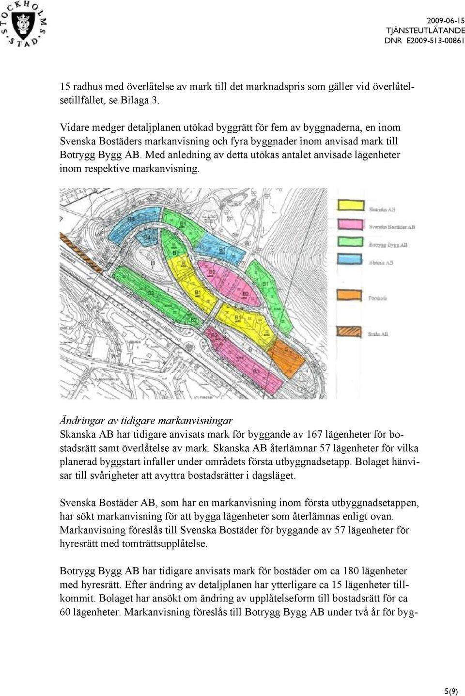 Med anledning av detta utökas antalet anvisade lägenheter inom respektive markanvisning.