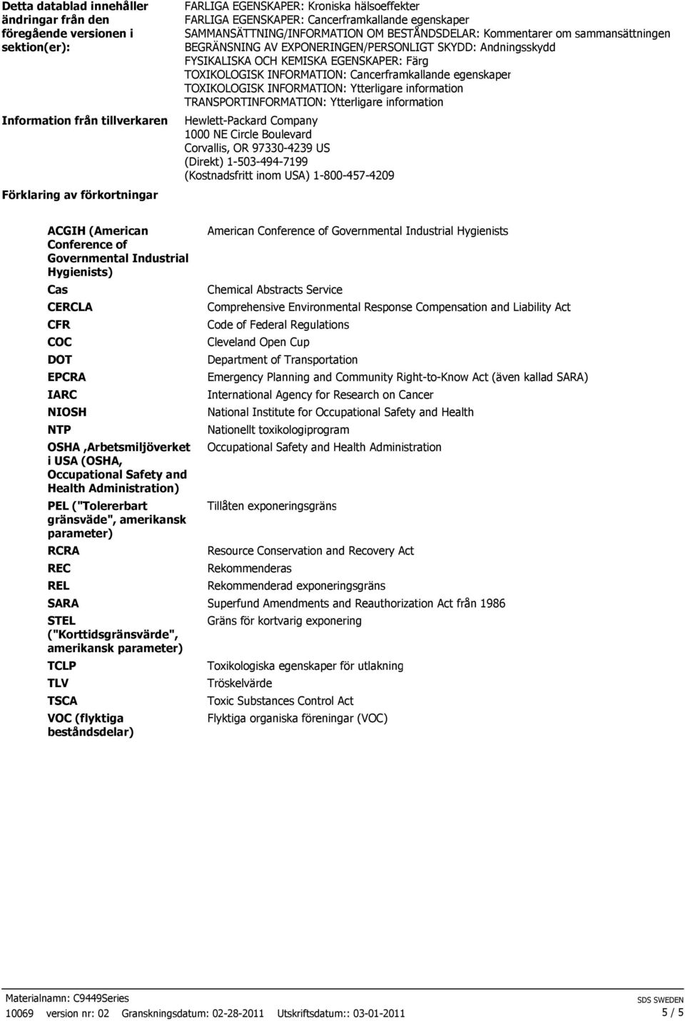 KEMISKA EGENSKAPER: Färg TOXIKOLOGISK INFORMATION: Cancerframkallande egenskaper TOXIKOLOGISK INFORMATION: Ytterligare information TRANSPORTINFORMATION: Ytterligare information Hewlett-Packard