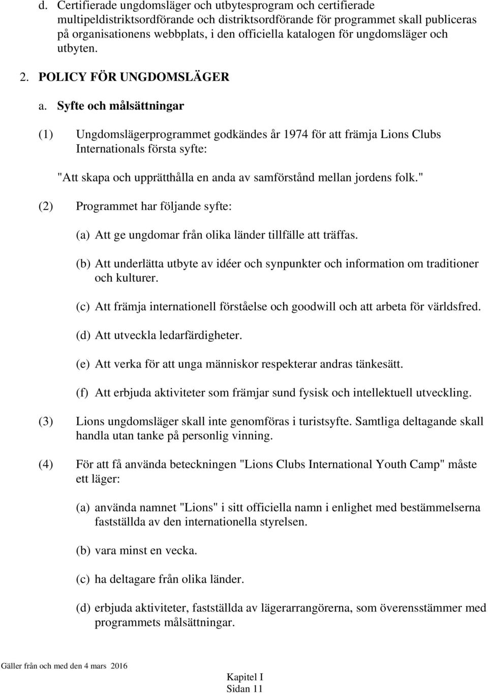 Syfte och målsättningar (1) Ungdomslägerprogrammet godkändes år 1974 för att främja Lions Clubs Internationals första syfte: "Att skapa och upprätthålla en anda av samförstånd mellan jordens folk.