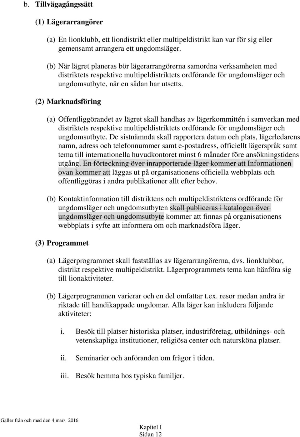 (2) Marknadsföring (a) Offentliggörandet av lägret skall handhas av lägerkommittén i samverkan med distriktets respektive multipeldistriktets ordförande för ungdomsläger och ungdomsutbyte.