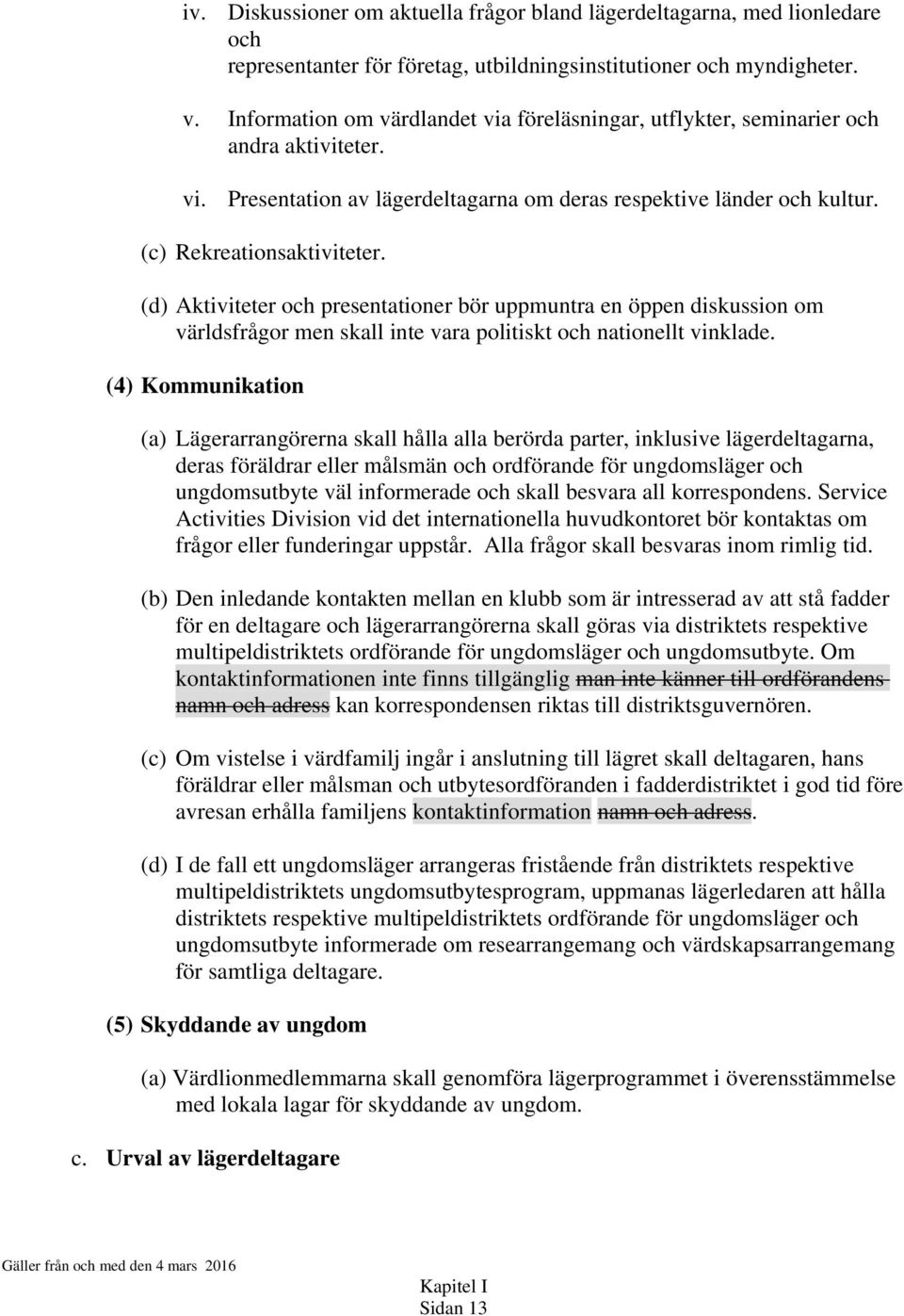 (d) Aktiviteter och presentationer bör uppmuntra en öppen diskussion om världsfrågor men skall inte vara politiskt och nationellt vinklade.