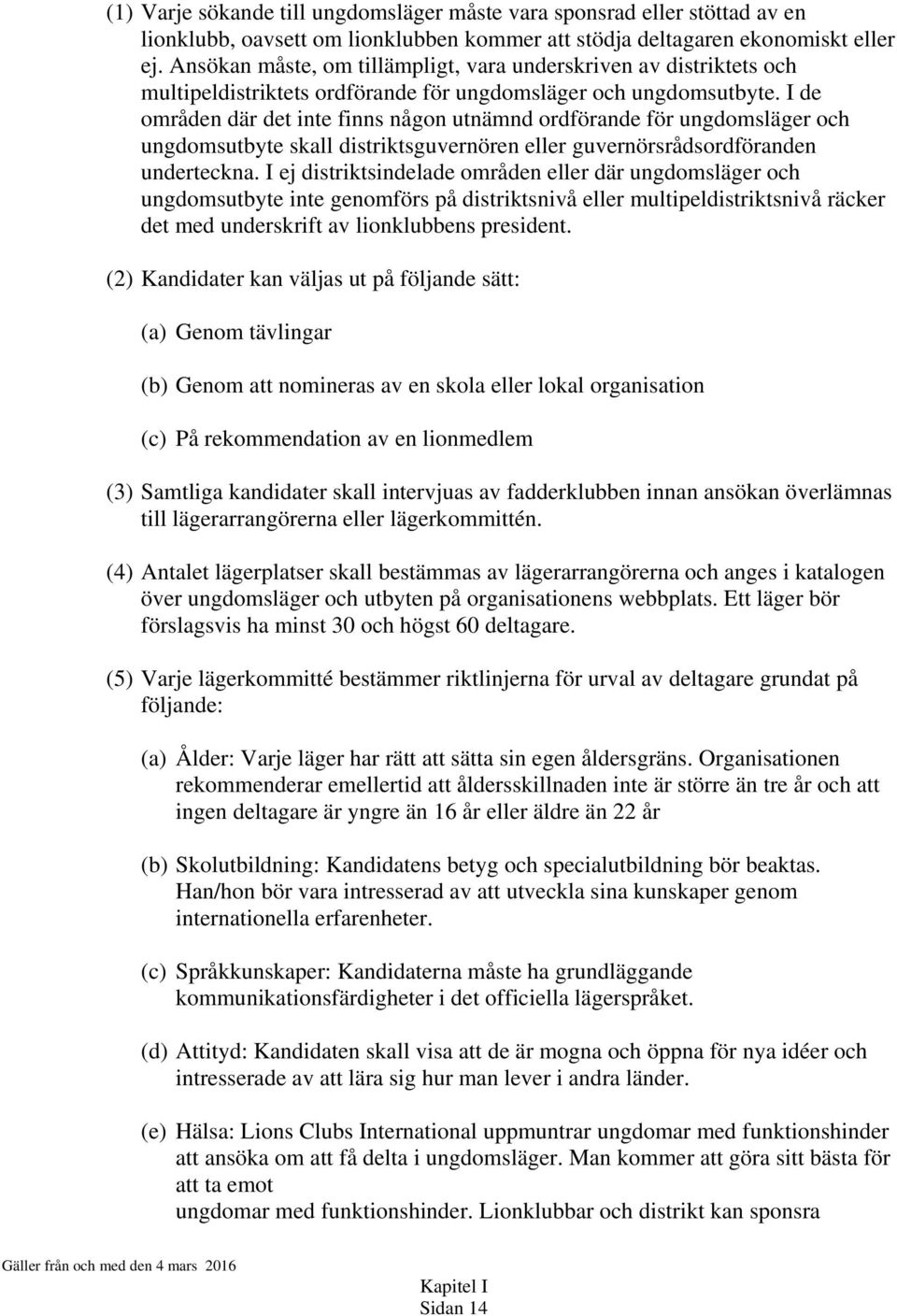 I de områden där det inte finns någon utnämnd ordförande för ungdomsläger och ungdomsutbyte skall distriktsguvernören eller guvernörsrådsordföranden underteckna.