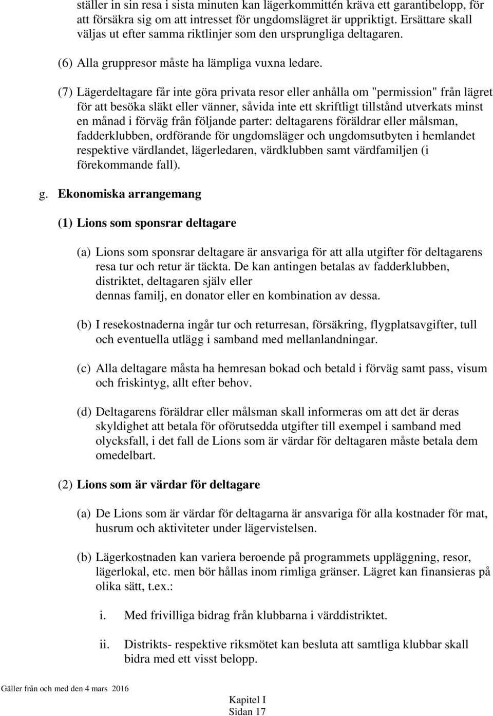 (7) Lägerdeltagare får inte göra privata resor eller anhålla om "permission" från lägret för att besöka släkt eller vänner, såvida inte ett skriftligt tillstånd utverkats minst en månad i förväg från