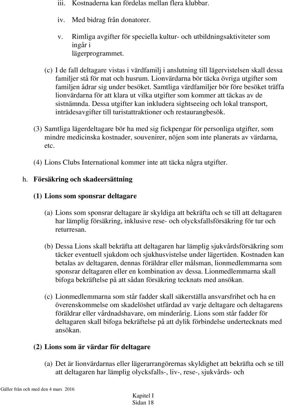 Samtliga värdfamiljer bör före besöket träffa lionvärdarna för att klara ut vilka utgifter som kommer att täckas av de sistnämnda.