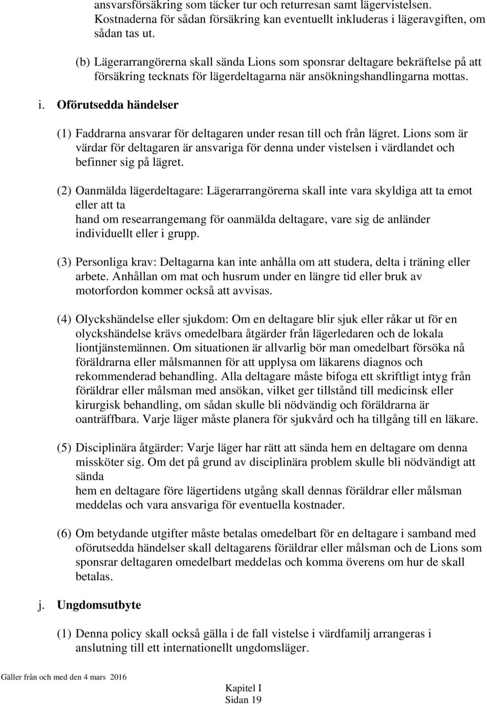 Oförutsedda händelser (1) Faddrarna ansvarar för deltagaren under resan till och från lägret.