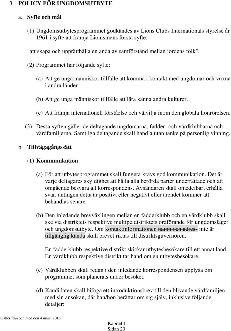 mellan jordens folk". (2) Programmet har följande syfte: (a) Att ge unga människor tillfälle att komma i kontakt med ungdomar och vuxna i andra länder.