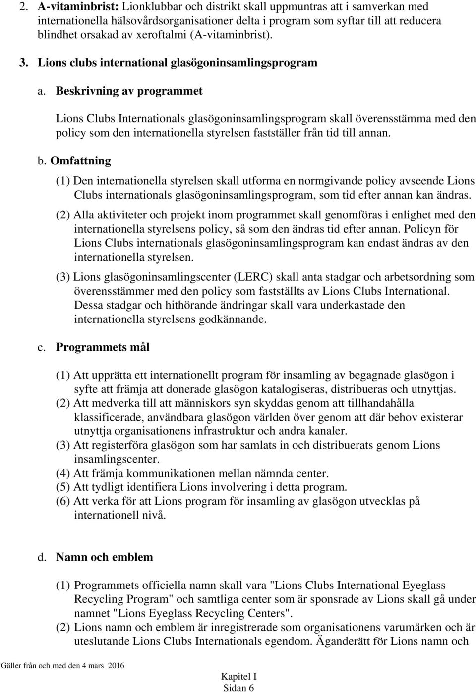 Beskrivning av programmet Lions Clubs Internationals glasögoninsamlingsprogram skall överensstämma med den policy som den internationella styrelsen fastställer från tid till annan. b.