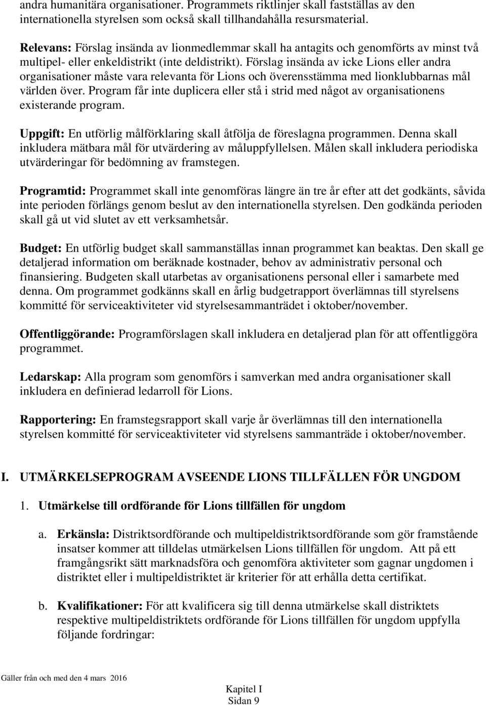 Förslag insända av icke Lions eller andra organisationer måste vara relevanta för Lions och överensstämma med lionklubbarnas mål världen över.