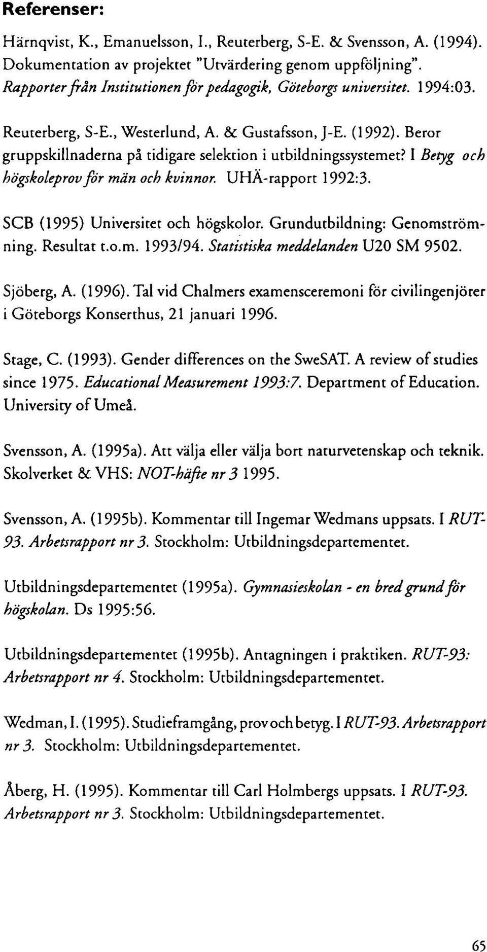 Beror gruppskillnaderna på tidigare selektion i utbildningssystemet? I Betyg och högskoleprov för män och kvinnor. UHÄ-rapport 199:. SCB (1995) Universitet och högskolor.