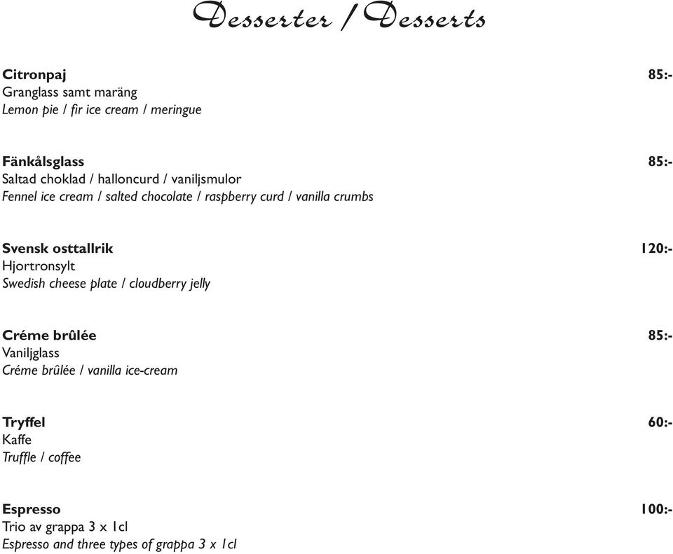 osttallrik 120:- Hjortronsylt Swedish cheese plate / cloudberry jelly Créme brûlée 85:- Vaniljglass Créme brûlée /