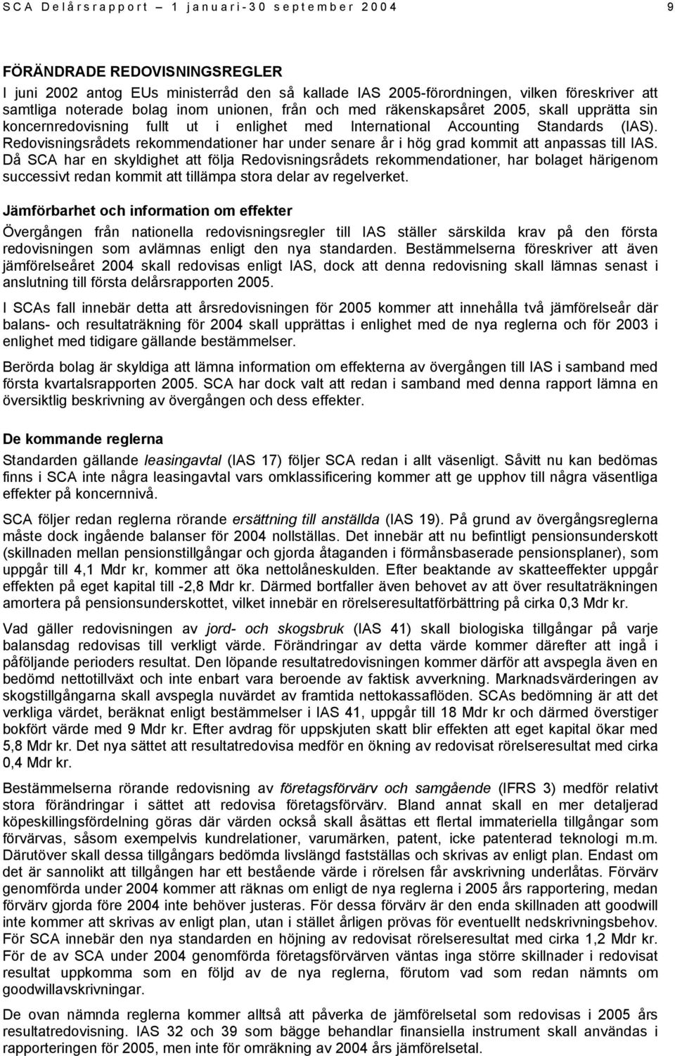 Redovisningsrådets rekommendationer har under senare år i hög grad kommit att anpassas till IAS.