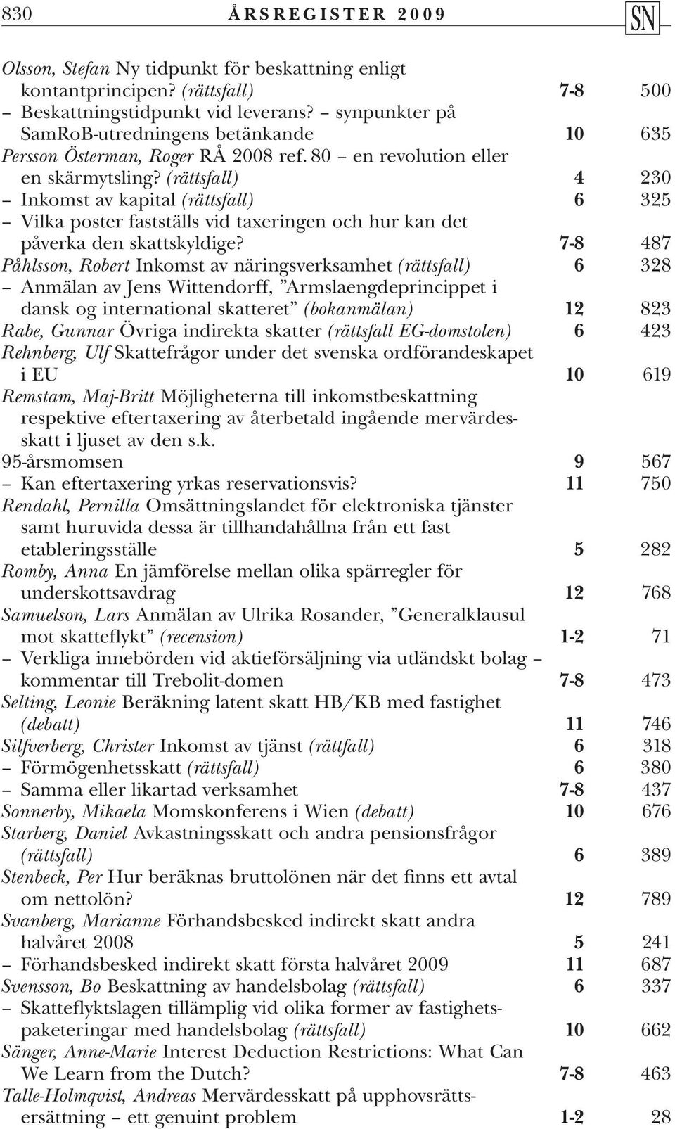 (rättsfall) 4 230 Inkomst av kapital (rättsfall) 6 325 Vilka poster fastställs vid taxeringen och hur kan det påverka den skattskyldige?