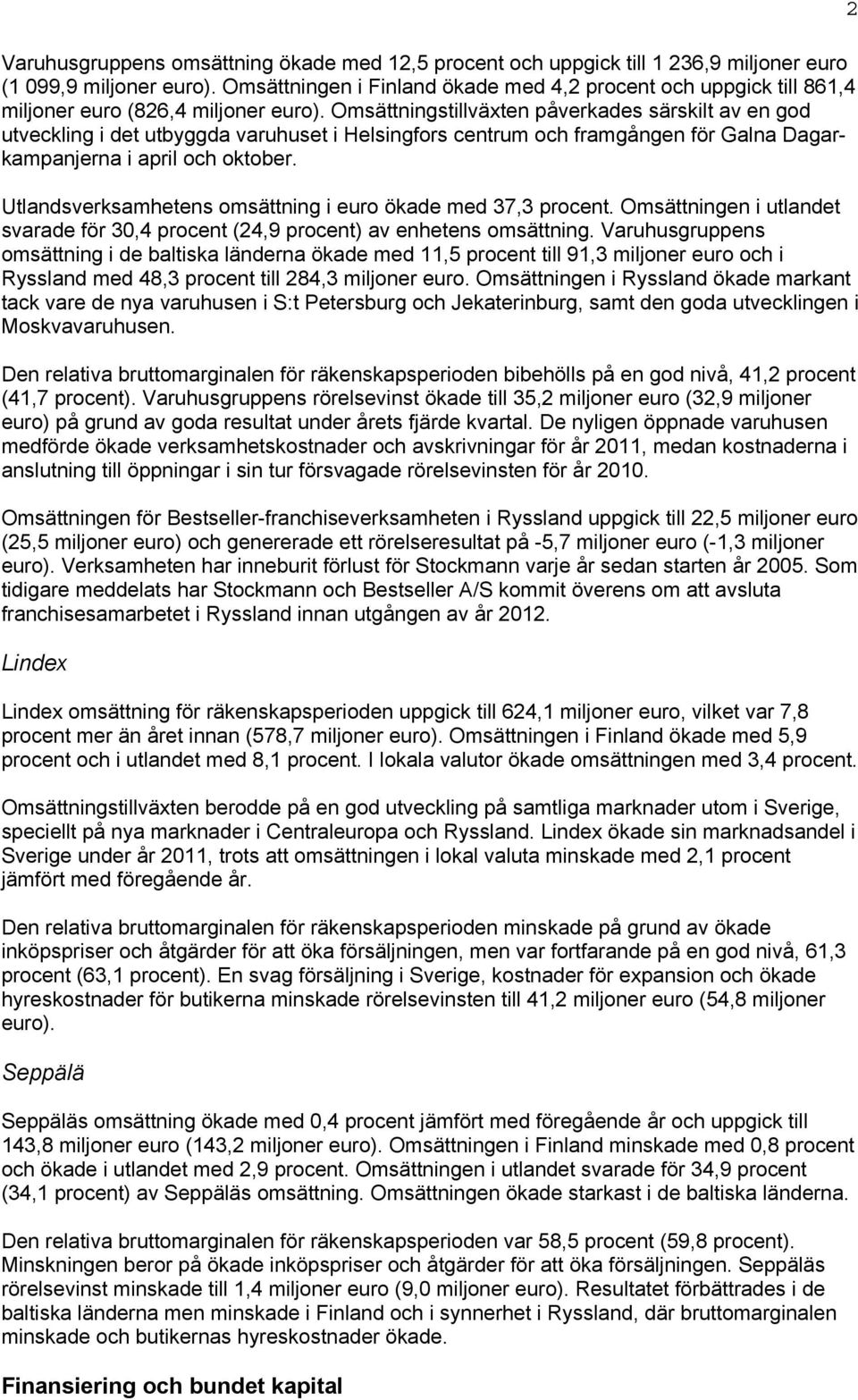 Omsättningstillväxten påverkades särskilt av en god utveckling i det utbyggda varuhuset i Helsingfors centrum och framgången för Galna Dagarkampanjerna i april och oktober.