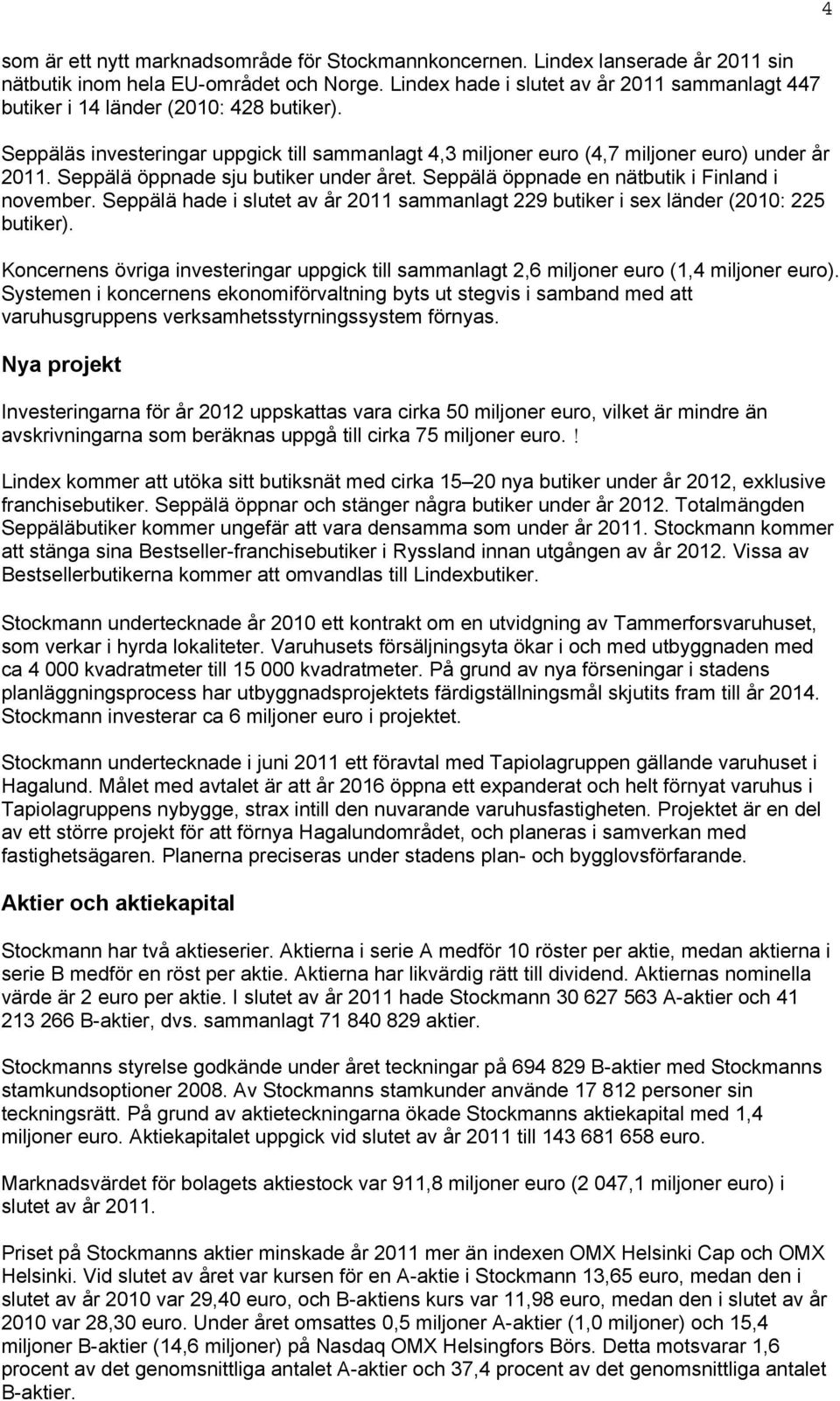 Seppälä öppnade sju butiker under året. Seppälä öppnade en nätbutik i Finland i november. Seppälä hade i slutet av år 2011 sammanlagt 229 butiker i sex länder (2010: 225 butiker).