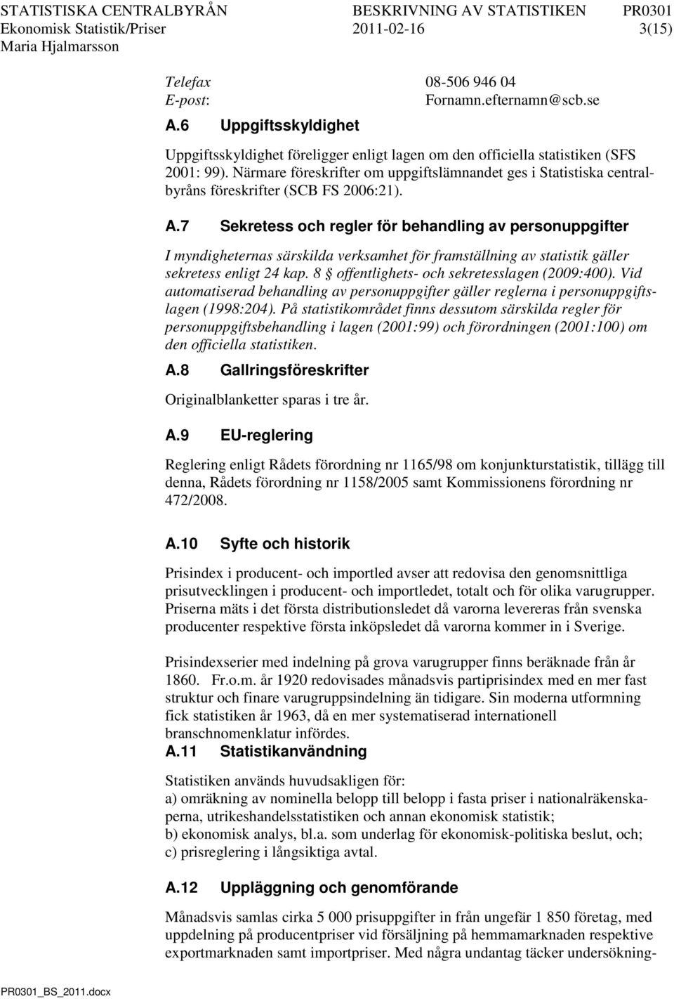 Närmare föreskrifter om uppgiftslämnandet ges i Statistiska centralbyråns föreskrifter (SCB FS 2006:21). A.