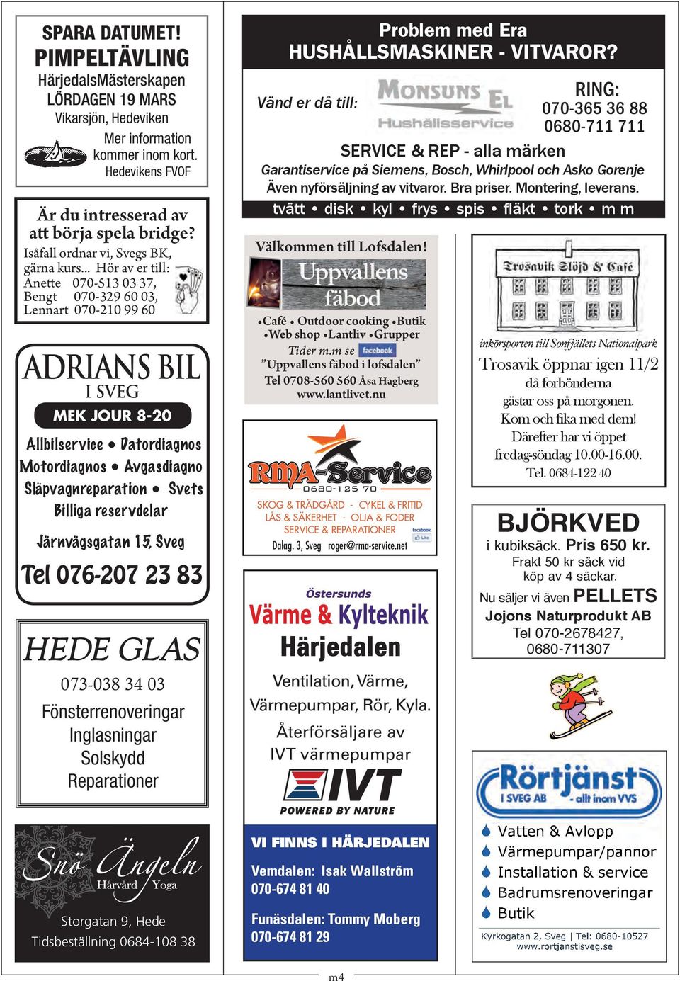 .. Hör av er till: Anette 070-513 03 37, Bengt 070-329 60 03, Lennart 070-210 99 60 ADRIANS BIL I SVEG MEK JOUR 8-20 Allbilservice Datordiagnos Motordiagnos Avgasdiagnos Släpvagnreparation Svets