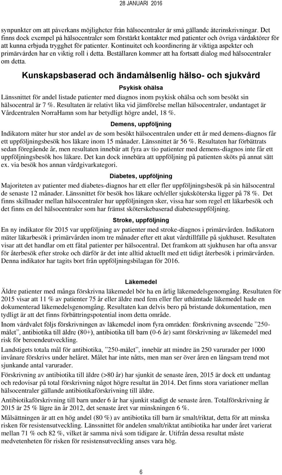 Kontinuitet och koordinering är viktiga aspekter och primärvården har en viktig roll i detta. Beställaren kommer att ha fortsatt dialog med hälsocentraler om detta.