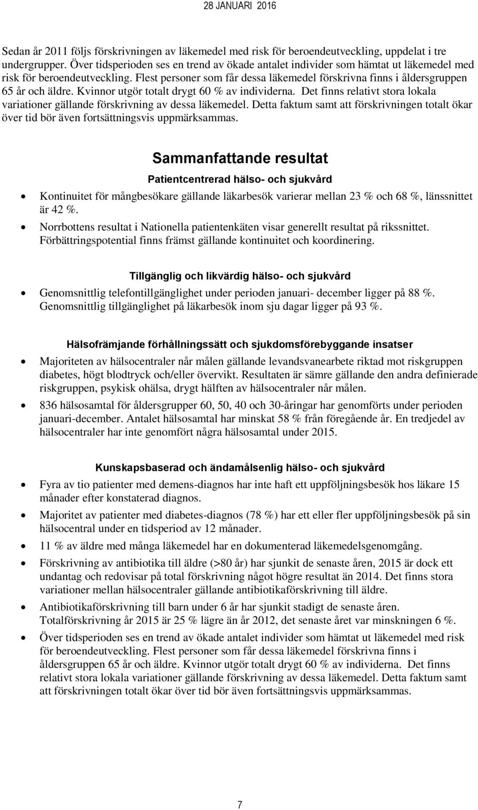 Flest personer som får dessa läkemedel förskrivna finns i åldersgruppen 65 år och äldre. Kvinnor utgör totalt drygt 60 % av individerna.