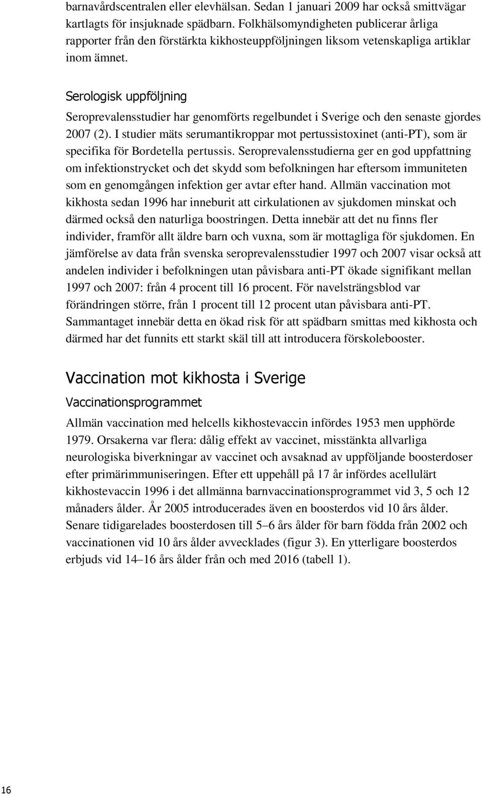 Serologisk uppföljning Seroprevalensstudier har genomförts regelbundet i Sverige och den senaste gjordes 2007 (2).