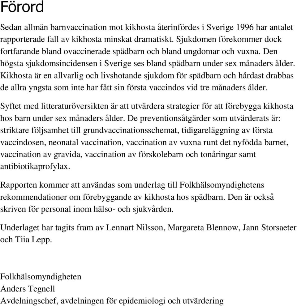 Kikhosta är en allvarlig och livshotande sjukdom för spädbarn och hårdast drabbas de allra yngsta som inte har fått sin första vaccindos vid tre månaders ålder.