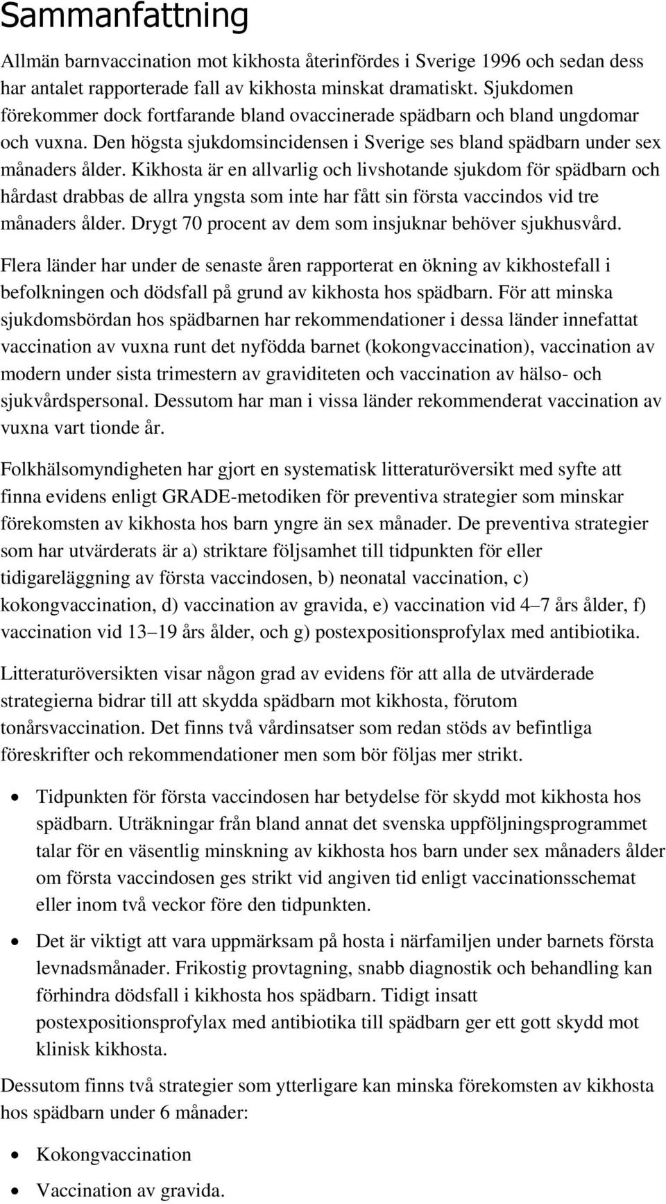 Kikhosta är en allvarlig och livshotande sjukdom för spädbarn och hårdast drabbas de allra yngsta som inte har fått sin första vaccindos vid tre månaders ålder.