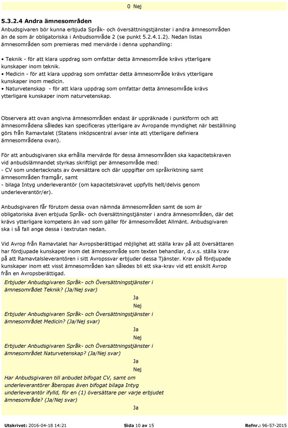 Medicin - för att klara uppdrag som omfattar detta ämnesområde krävs ytterligare kunskaper inom medicin.