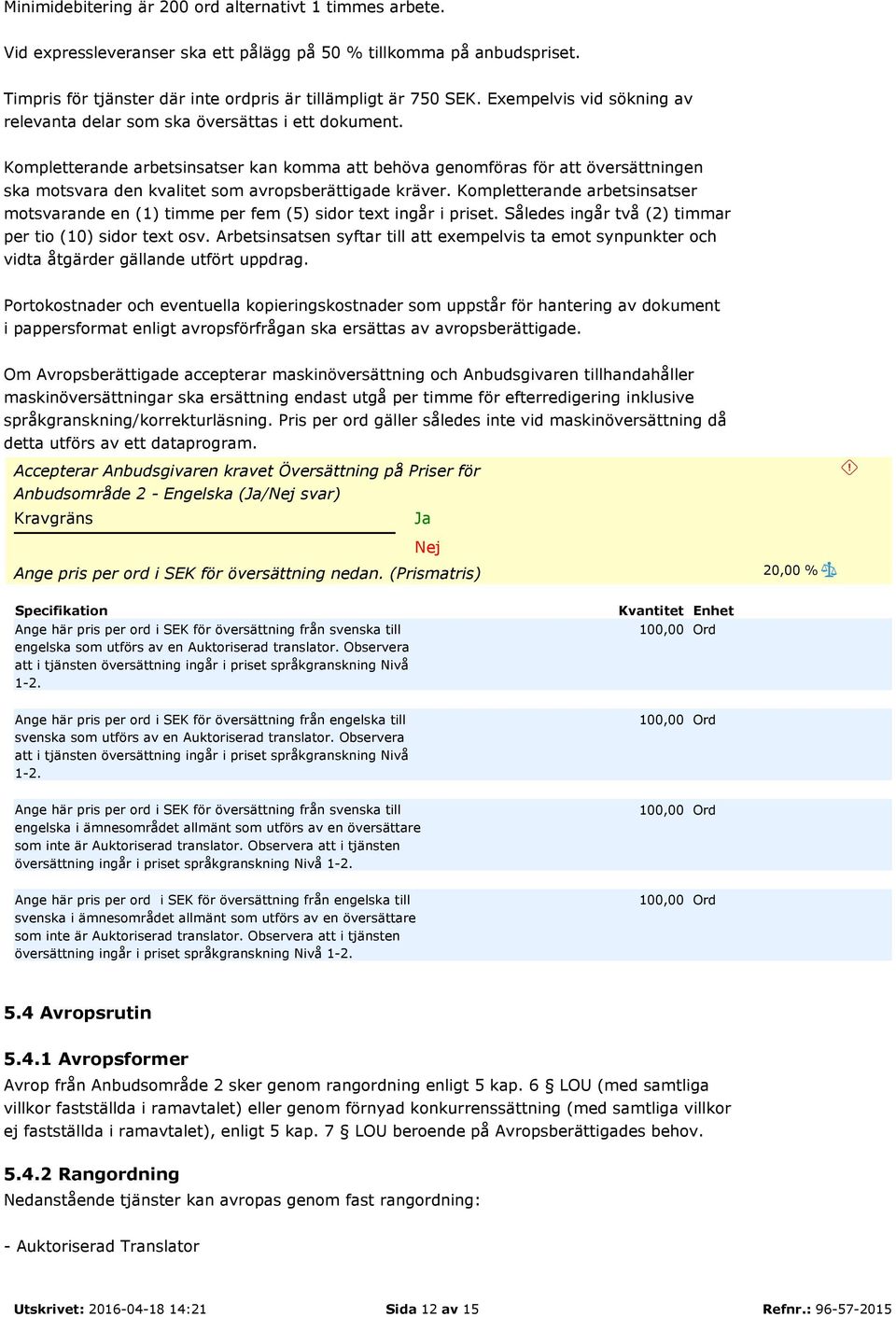 Kompletterande arbetsinsatser kan komma att behöva genomföras för att översättningen ska motsvara den kvalitet som avropsberättigade kräver.