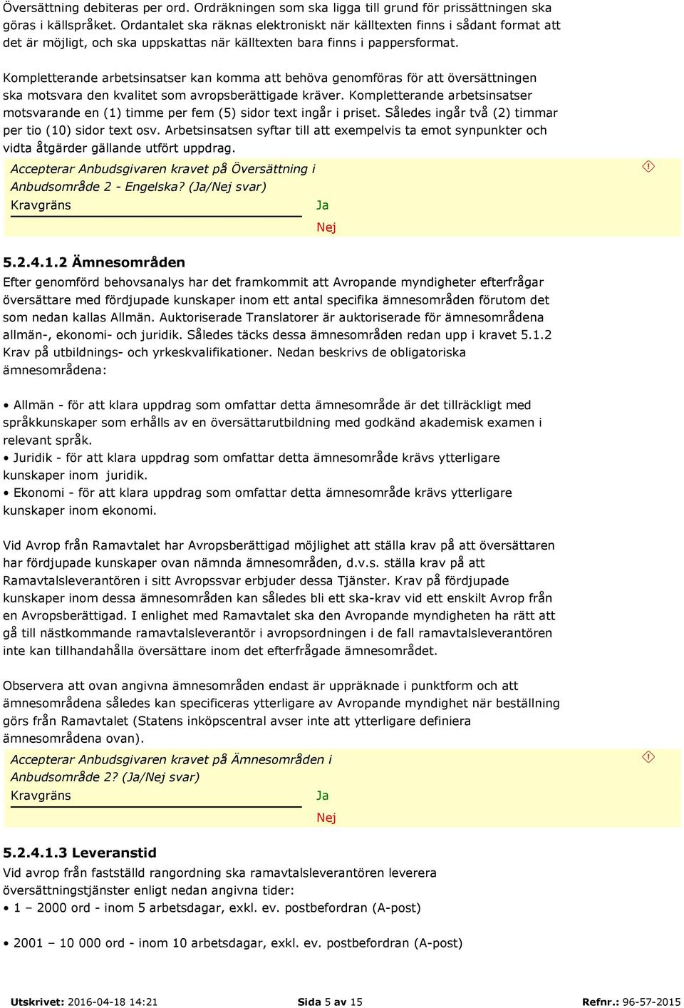 Kompletterande arbetsinsatser kan komma att behöva genomföras för att översättningen ska motsvara den kvalitet som avropsberättigade kräver.