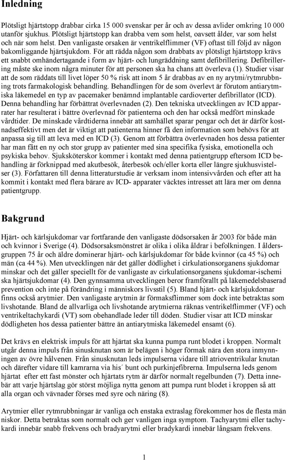 För att rädda någon som drabbats av plötsligt hjärtstopp krävs ett snabbt omhändertagande i form av hjärt- och lungräddning samt defibrillering.