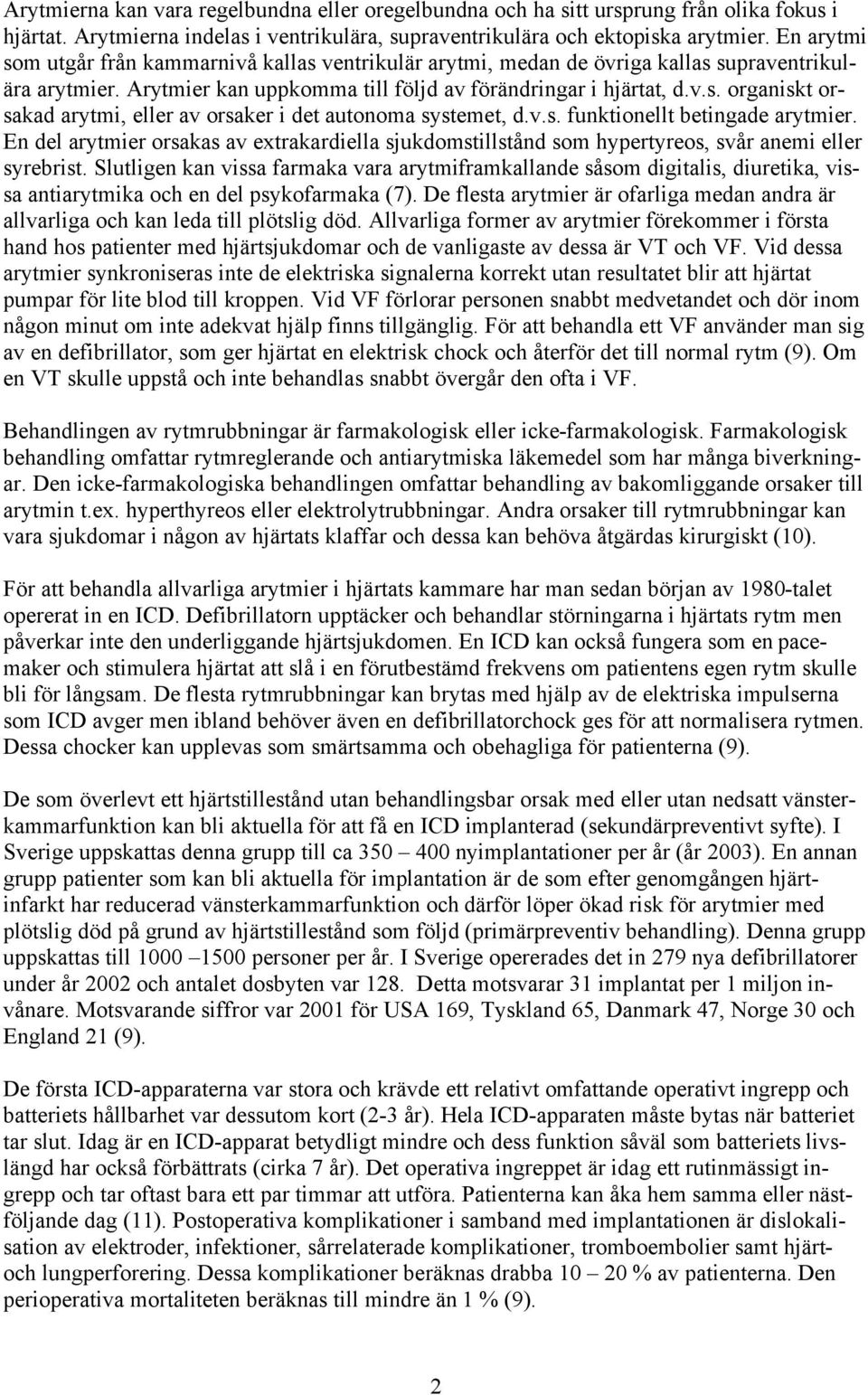 v.s. funktionellt betingade arytmier. En del arytmier orsakas av extrakardiella sjukdomstillstånd som hypertyreos, svår anemi eller syrebrist.