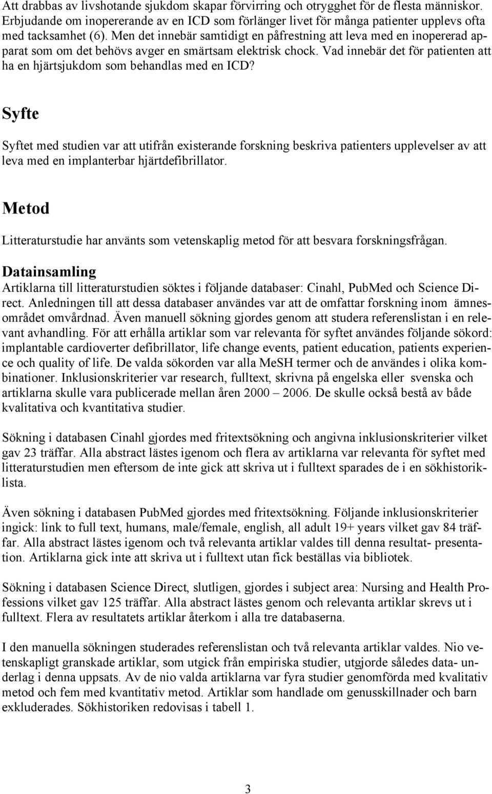 Men det innebär samtidigt en påfrestning att leva med en inopererad apparat som om det behövs avger en smärtsam elektrisk chock.