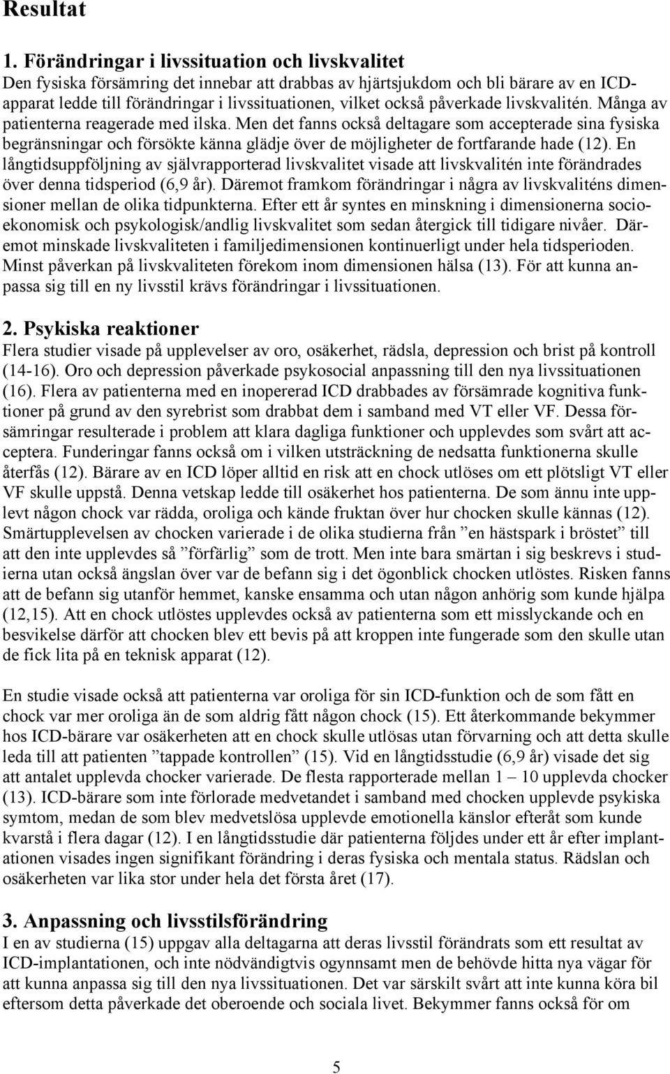 påverkade livskvalitén. Många av patienterna reagerade med ilska.