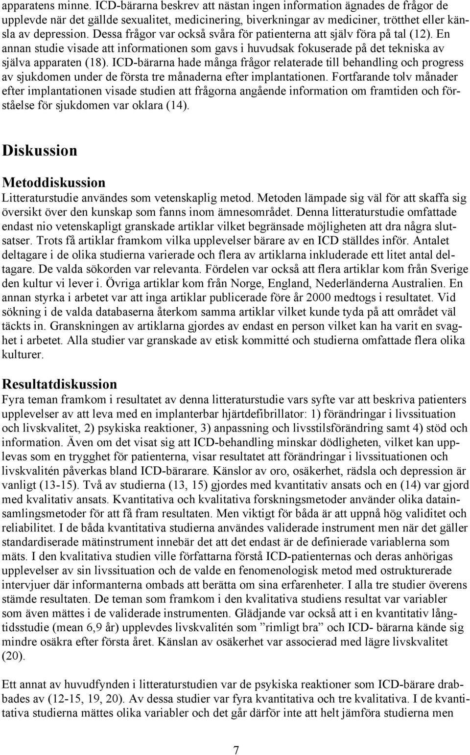 Dessa frågor var också svåra för patienterna att själv föra på tal (12). En annan studie visade att informationen som gavs i huvudsak fokuserade på det tekniska av själva apparaten (18).