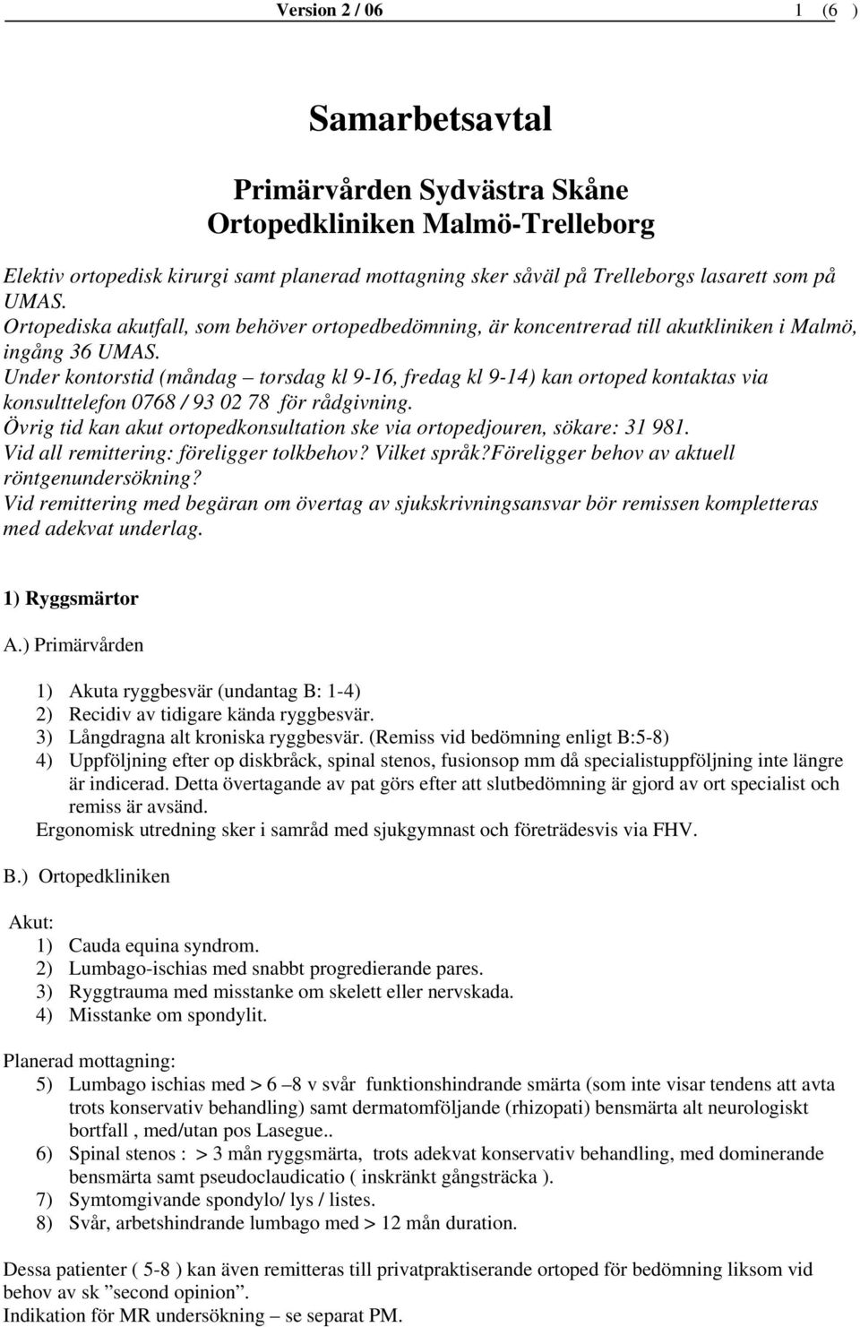 Under kontorstid (måndag torsdag kl 9-16, fredag kl 9-14) kan ortoped kontaktas via konsulttelefon 0768 / 93 02 78 för rådgivning.