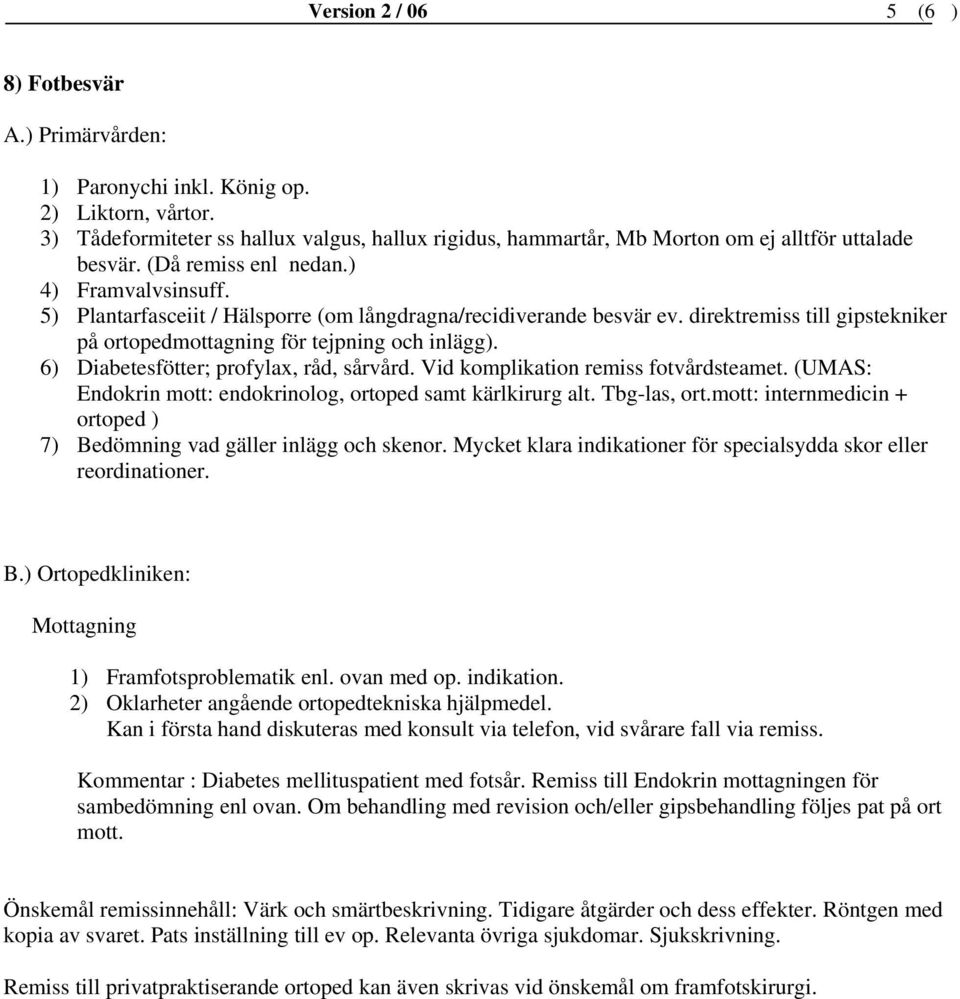 6) Diabetesfötter; profylax, råd, sårvård. Vid komplikation remiss fotvårdsteamet. (UMAS: Endokrin mott: endokrinolog, ortoped samt kärlkirurg alt. Tbg-las, ort.