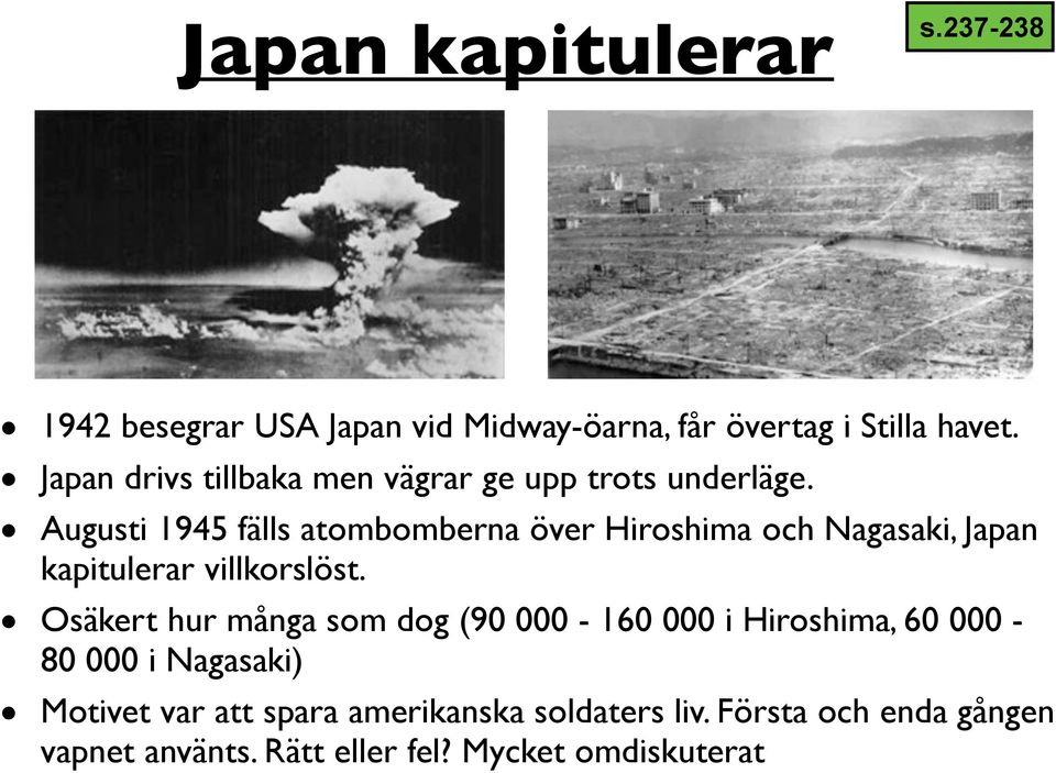 Augusti 1945 fälls atombomberna över Hiroshima och Nagasaki, Japan kapitulerar villkorslöst.