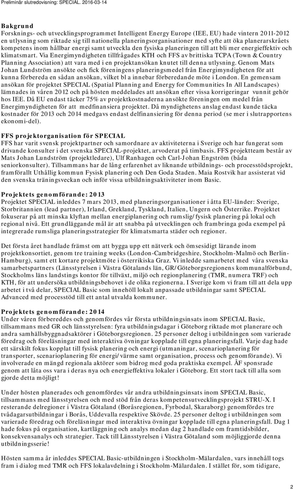 Via Energimyndigheten tillfrågades KTH och FFS av brittiska TCPA (Town & Country Planning Association) att vara med i en projektansökan knutet till denna utlysning.