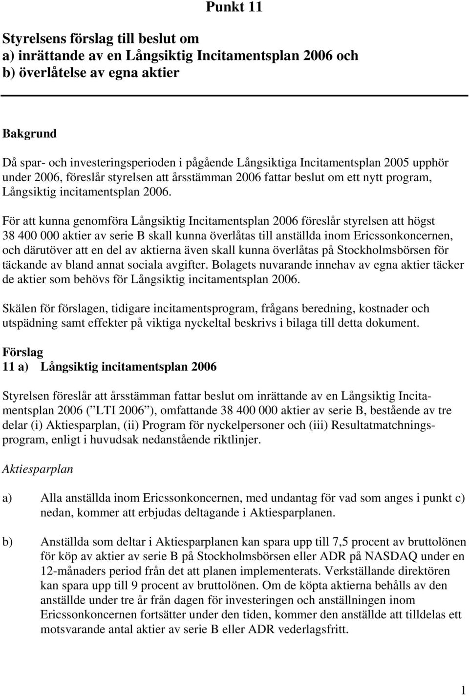 För att kunna genomföra Långsiktig Incitamentsplan 2006 föreslår styrelsen att högst 38 400 000 aktier av serie B skall kunna överlåtas till anställda inom Ericssonkoncernen, och därutöver att en del