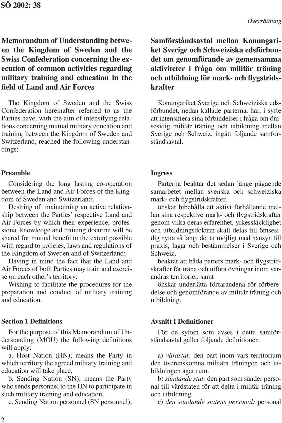 training between the Kingdom of Sweden and Switzerland, reached the following understandings: Samförståndsavtal mellan Konungariket Sverige och Schweiziska edsförbundet om genomförande av gemensamma