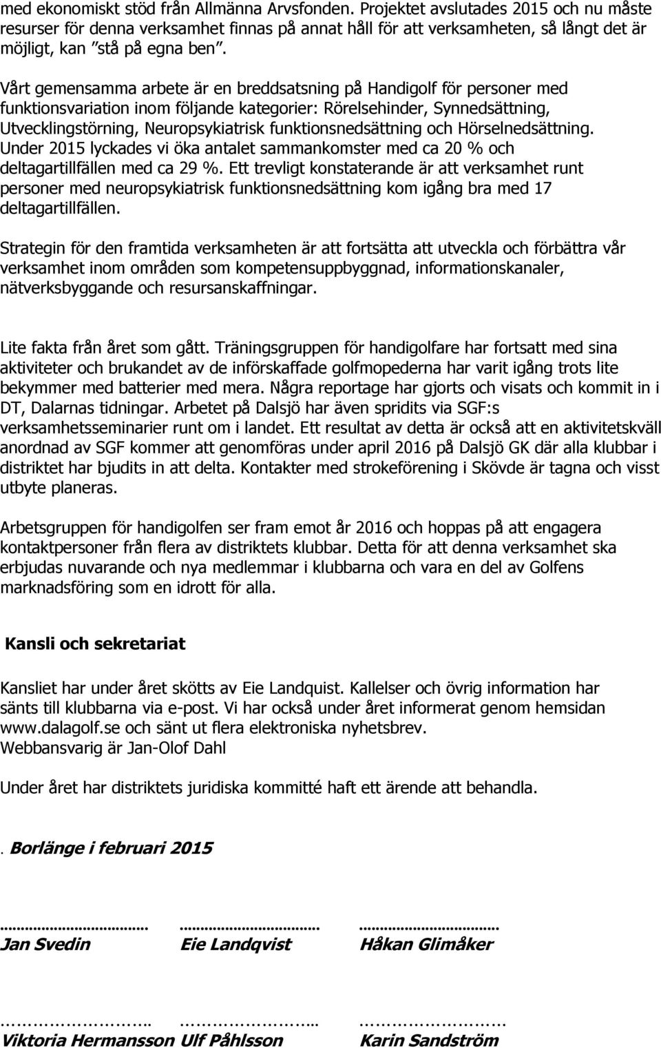 Vårt gemensamma arbete är en breddsatsning på Handigolf för personer med funktionsvariation inom följande kategorier: Rörelsehinder, Synnedsättning, Utvecklingstörning, Neuropsykiatrisk