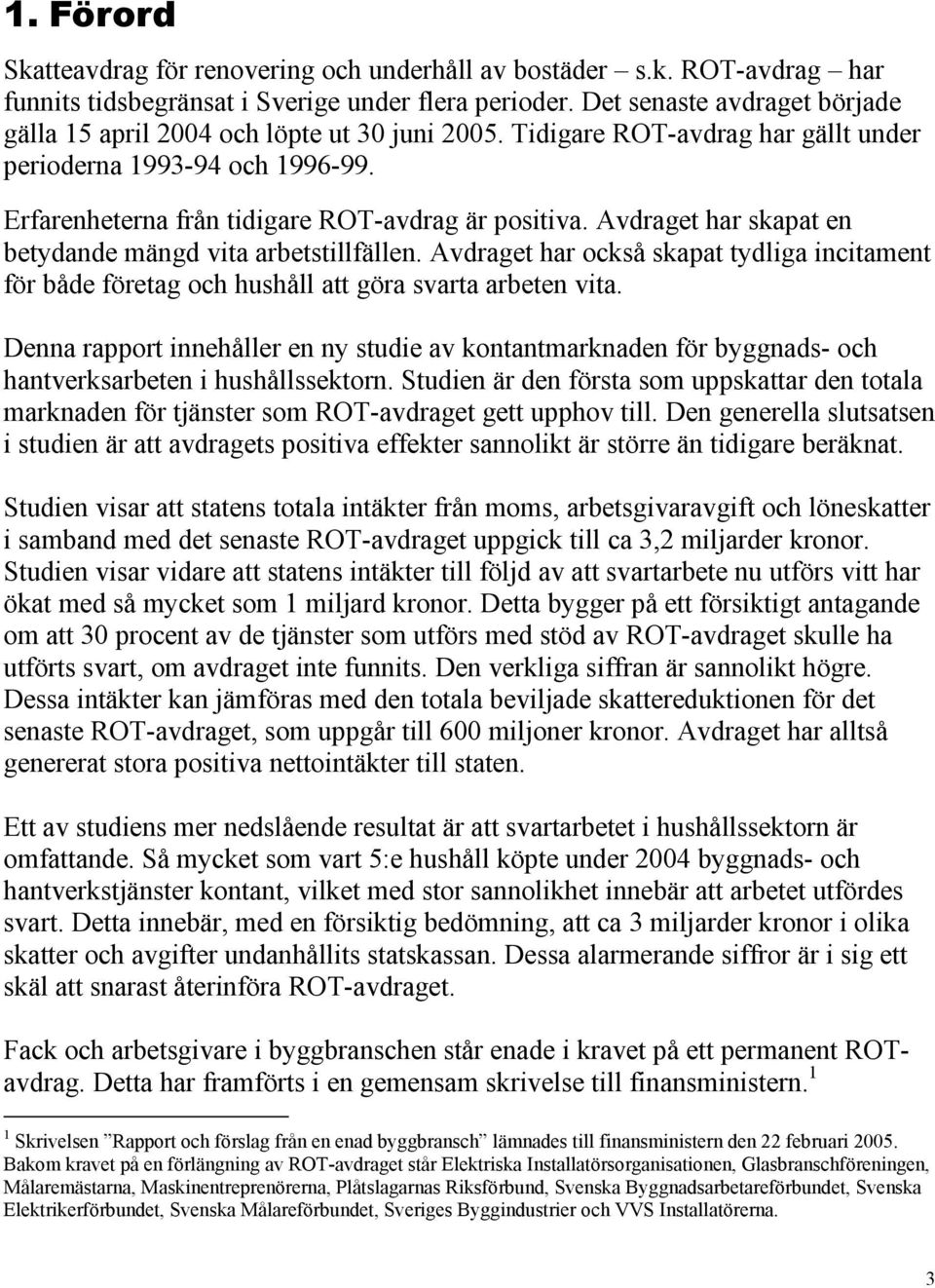 Avdraget har skapat en betydande mängd vita arbetstillfällen. Avdraget har också skapat tydliga incitament för både företag och hushåll att göra svarta arbeten vita.