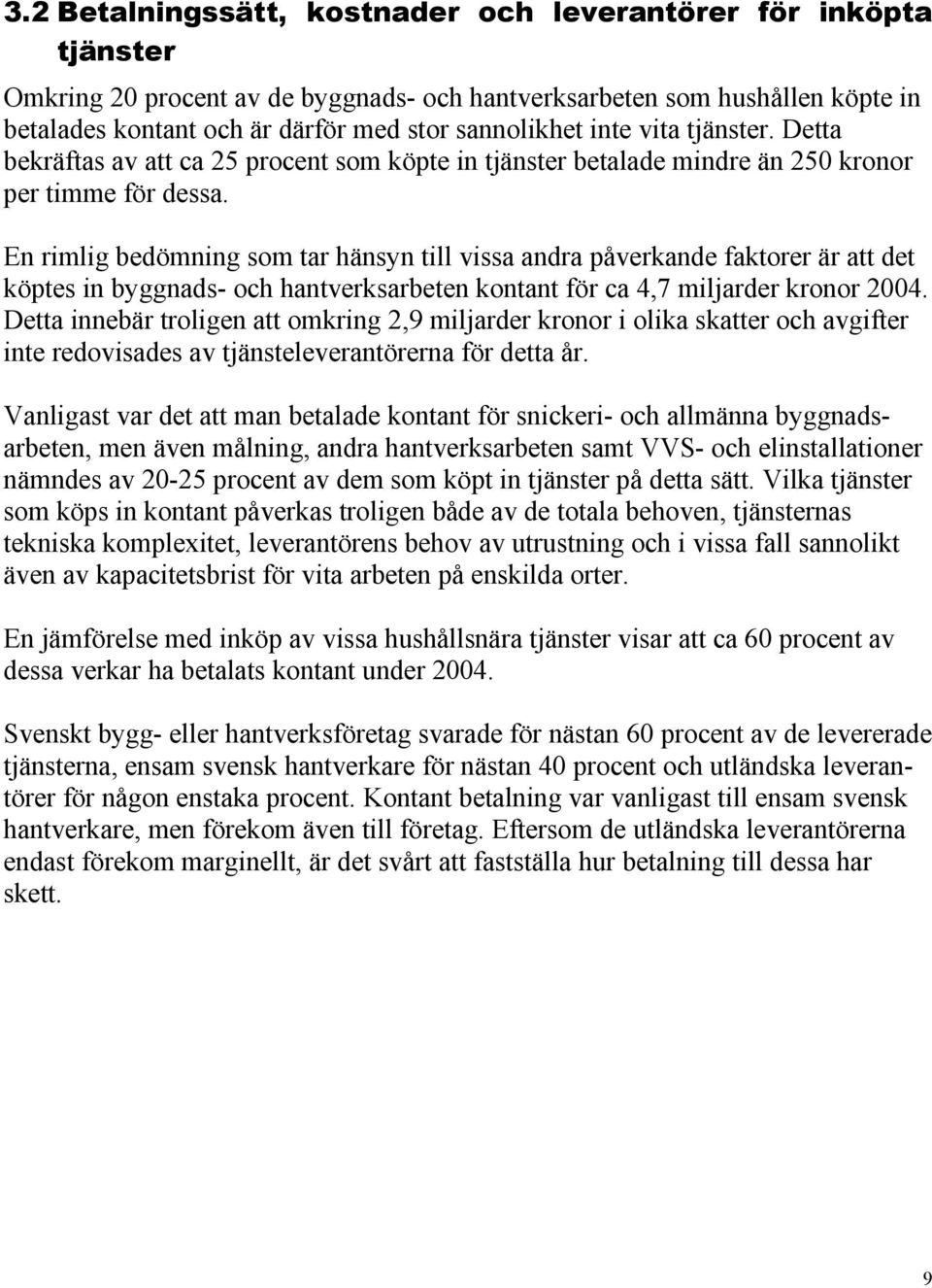 En rimlig bedömning som tar hänsyn till vissa andra påverkande faktorer är att det köptes in byggnads- och hantverksarbeten kontant för ca 4,7 miljarder kronor 2004.