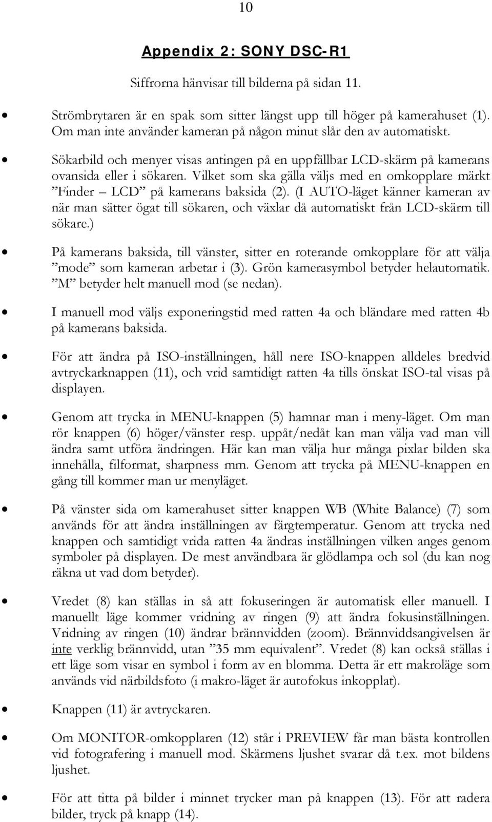 Vilket som ska gälla väljs med en omkopplare märkt Finder LCD på kamerans baksida (2).